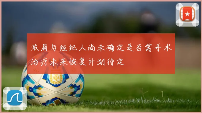浓眉与经纪人尚未确定是否需手术治疗未来恢复计划待定